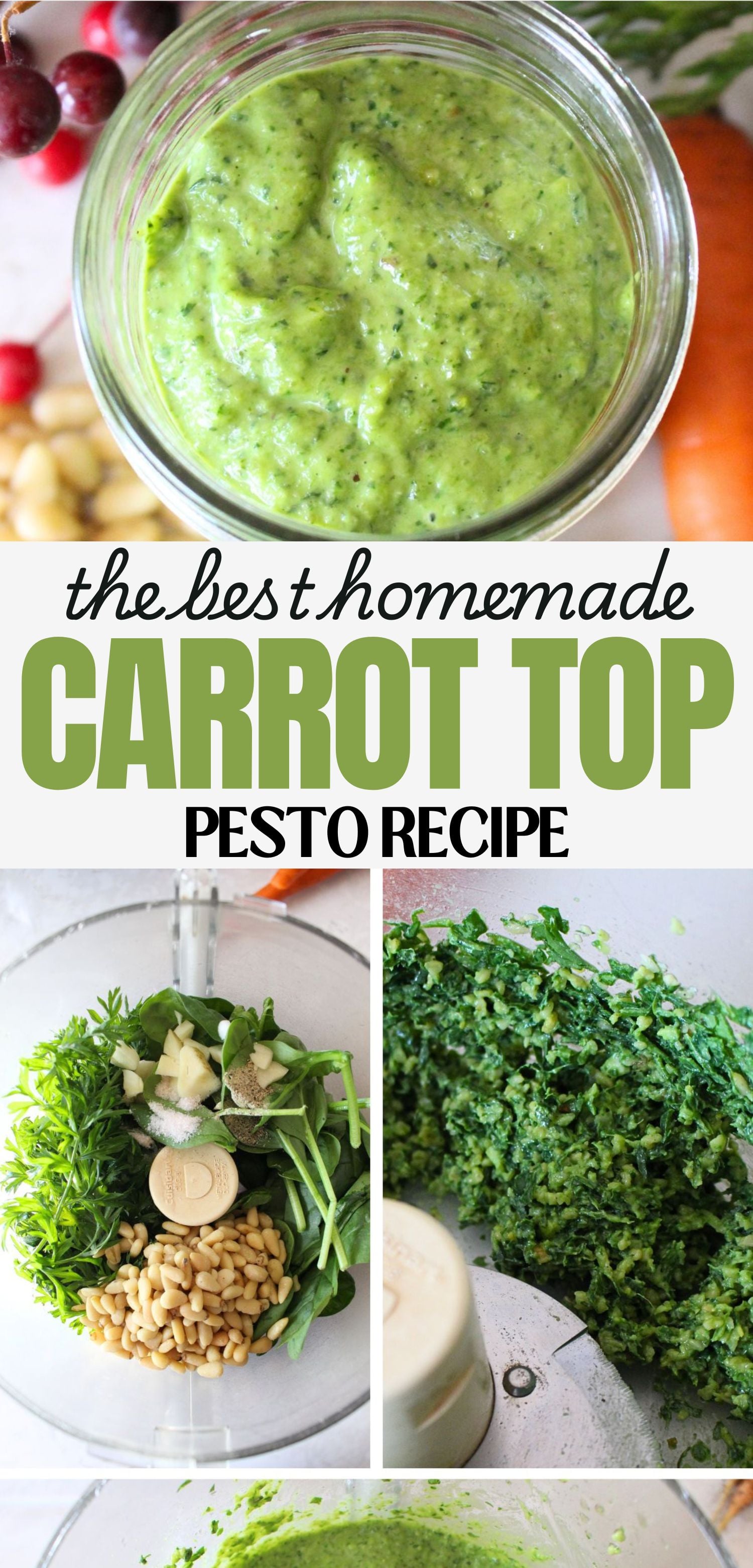 A 3 panel image, the top showing a close up of a small mason jar with the finished carrot top pesto inside. Pine nuts, carrot greens, and carrots surround the jar. The bottom 2 images showing the process for making the carrot top pesto in a food processor. A text overlay between the images reads the best homemade carrot top pesto recipe