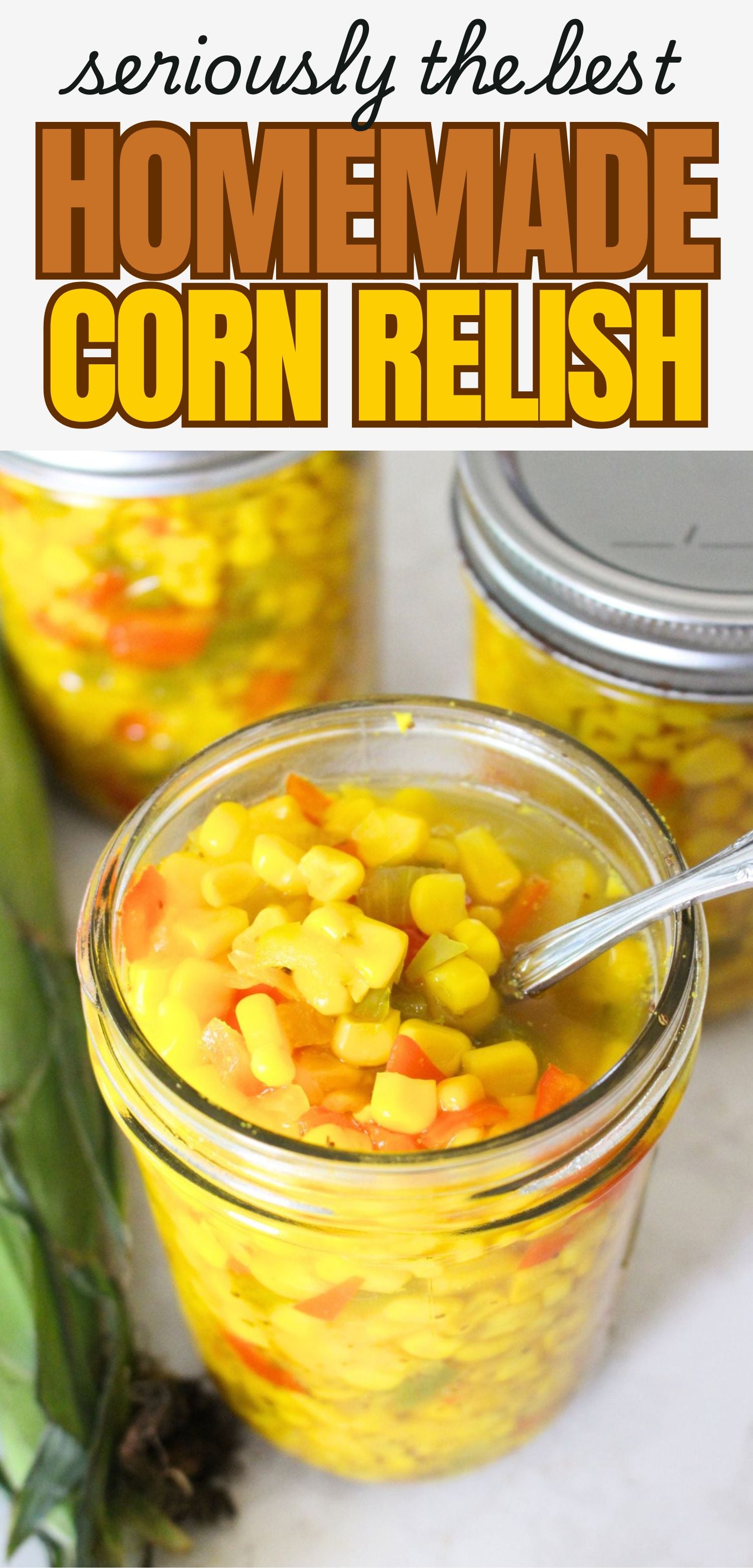small-batch sweet corn relish in canning jars, one is opened to see the relish, a text overlay reads seriously the best homemade corn relish